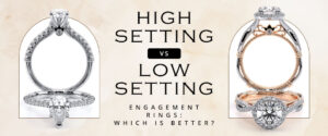 High Setting vs Low Setting Engagement Rings Which Is Better